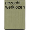 Gezocht: werklozen door J. Steen