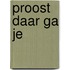 Proost daar ga je
