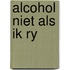 Alcohol niet als ik ry