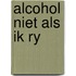 Alcohol niet als ik ry