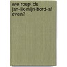 Wie roept de jan-lik-mijn-bord-af even? by Jan Luitzen