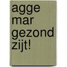 Agge mar gezond zijt! by T. Steendijk