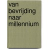 Van bevrijding naar millennium door G.J.I. Kokhuis