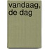 Vandaag, de dag