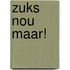 Zuks nou maar!
