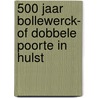 500 Jaar Bollewerck- of Dobbele Poorte in Hulst door G. Sponselee