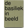 De Basiliek in beeld by P. Hamelink