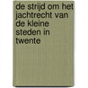 De strijd om het jachtrecht van de kleine steden in Twente by J. Abbes