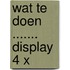 Wat te doen ....... display 4 x