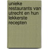 Unieke restaurants van Utrecht en hun lekkerste recepten door Onbekend