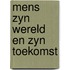 Mens zyn wereld en zyn toekomst