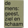 De mens: geest, ziel en lichaam by J.I. van Baaren