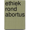 Ethiek rond abortus by J.I. van Baaren