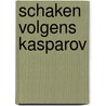 Schaken volgens Kasparov door D.J. ten Geuzendam
