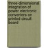 Three-dimensional integration of power electronic converters on printed circuit board