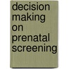 Decision making on prenatal screening by M. van den Berg