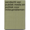 Aandacht van publiek media en politiek voor milieuproblemen door M.E.L. de Koning