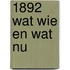 1892 wat wie en wat nu