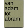 Van Adam tot Abram door W.G. de Vries