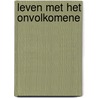 Leven met het onvolkomene door W. Scholte