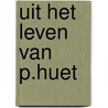 Uit het leven van p.huet by Bob Wessels