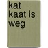 Kat Kaat is weg