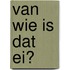Van wie is dat ei?