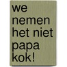 We nemen het niet papa Kok! door R. de Jong