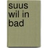 Suus wil in bad