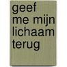 Geef me mijn lichaam terug by E.C. Bertin