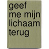 Geef me mijn lichaam terug door E.C. Bertin