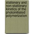 Stationary And Non-Stationary Kinetics Of The Photoinitiated Polymerization