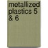 Metallized plastics 5 & 6