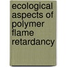 Ecological Aspects of Polymer Flame Retardancy door Zaikov, G.E.