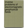 Inverse Problems of Electromagnetic Geophysical Fields door Martyshko, P. S.