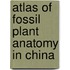 Atlas of fossil plant anatomy in China