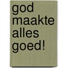God maakte alles goed! by A. Doggen