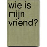 Wie is mijn vriend? by J. Andrews