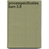 Processpecificaties Bam 3.8 door Onbekend