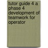 Tutor guide 4 A phase 4 Development of teamwork for operator by Unknown