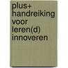 PLUS+ Handreiking voor leren(d) innoveren by M. Daal