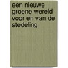 Een nieuwe groene wereld voor en van de stedeling door R.P. de Boer