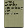 Verslag workshop Agro-specialty park Eemshaven by K.J. Kamminga