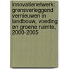 InnovatieNetwerk: grensverleggend vernieuwen in landbouw, voeding en groene ruimte, 2000-2005 by G. Vos