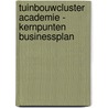 Tuinbouwcluster academie - Kernpunten businessplan by W.E. van de Geijn