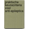 Praktische keuzecriteria voor anti-epileptica door Onbekend