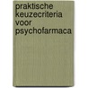Praktische keuzecriteria voor psychofarmaca by Unknown