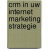 CRM in uw Internet Marketing Strategie door A. van Ginneken
