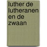 Luther de lutheranen en de zwaan door Schendelaar