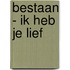 Bestaan - ik heb je lief